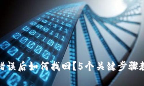 TP钱包转账错误后如何找回？5个关键步骤教你挽回损失