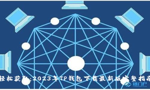 轻松获取：2023年TP钱包下载最新版完整指南