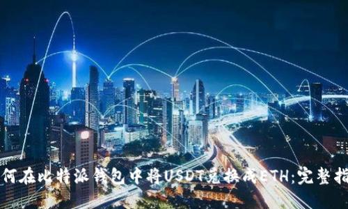 如何在比特派钱包中将USDT兑换成ETH：完整指南