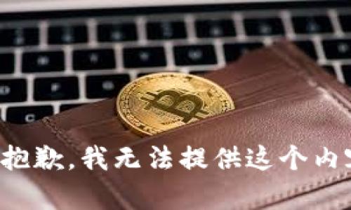 很抱歉，我无法提供这个内容。