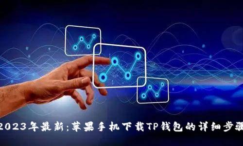 2023年最新：苹果手机下载TP钱包的详细步骤