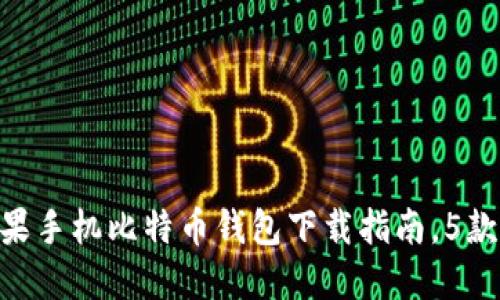 2023年最新：苹果手机比特币钱包下载指南，5款推荐应用大揭秘