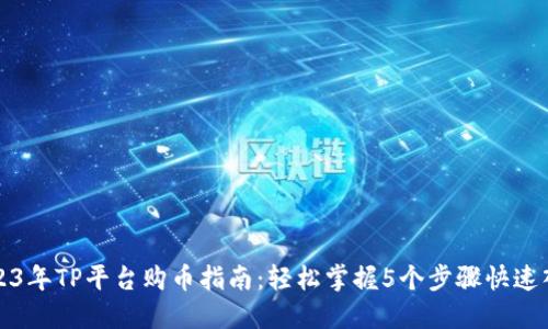 2023年TP平台购币指南：轻松掌握5个步骤快速入门