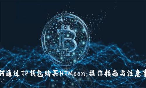 如何通过TP钱包购买HTMoon：操作指南与注意事项
