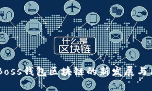 深度解析：2023年Boss钱包区块链的新发展与用户必知的5大优势