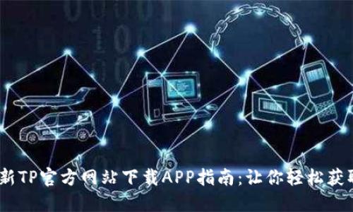 2023年最新TP官方网站下载APP指南：让你轻松获取高效服务