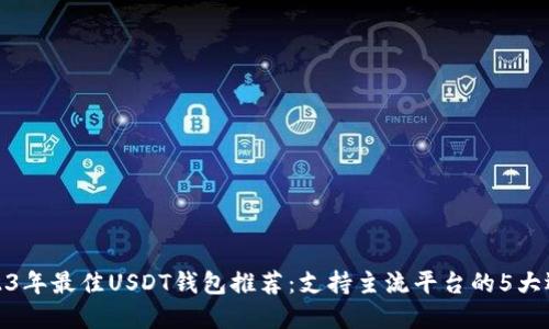 2023年最佳USDT钱包推荐：支持主流平台的5大选择