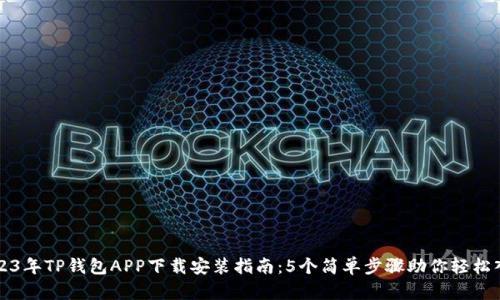 2023年TP钱包APP下载安装指南：5个简单步骤助你轻松入门