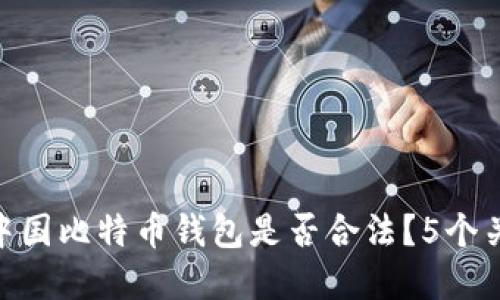 2023年：中国比特币钱包是否合法？5个关键点解读