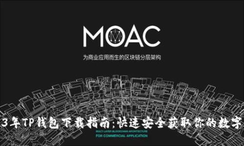 2023年TP钱包下载指南：快速安全获取你的数字资产