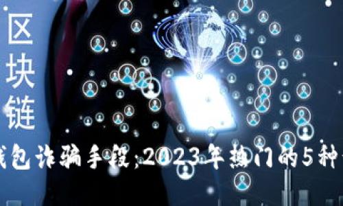 揭露TP钱包诈骗手段：2023年热门的5种诈骗方式
