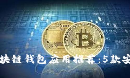 2023年最佳区块链钱包应用推荐：5款安全、便捷的选择