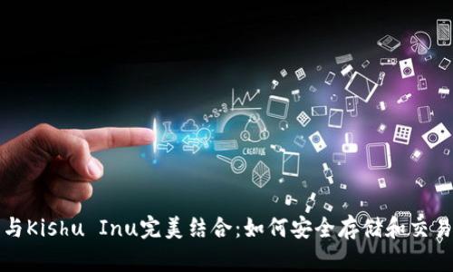 2023年TP钱包与Kishu Inu完美结合：如何安全存储和交易你的加密资产？