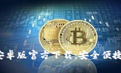 2023年最新TP钱包安卓版官方下载：安全便捷的数字资产管理工具