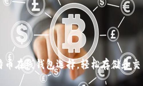 2023年7大比特币在线钱包选择，轻松存储和交易你的数字资产