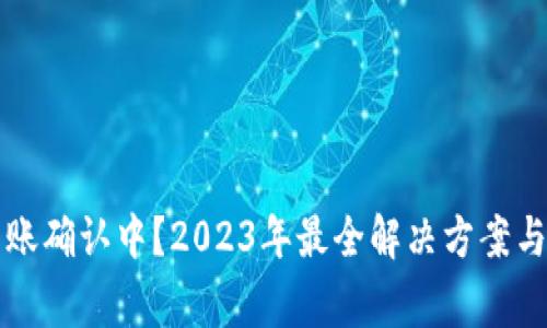 区块链钱包转账确认中？2023年最全解决方案与常见问题解答