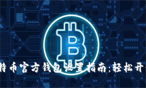 2023年最全面的比特币官方钱包设置指南：轻松开始你的加密货币之旅