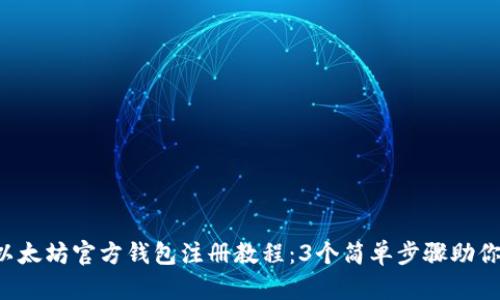 2023年以太坊官方钱包注册教程：3个简单步骤助你快速上手