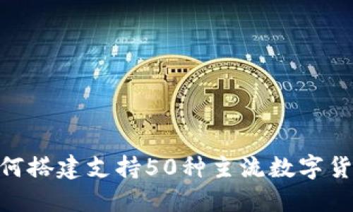 2023年必看：如何搭建支持50种主流数字货币的区块链钱包