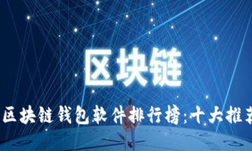 2023年区块链钱包软件排行榜：十大推荐及评测