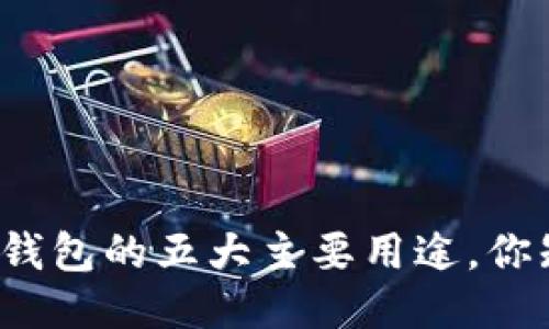 比特币钱包的五大主要用途，你知道吗？