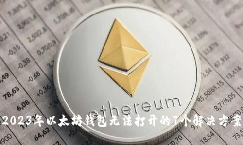 2023年以太坊钱包无法打开的7个解决方案