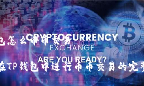 tp钱包怎么币币交易

如何在TP钱包中进行币币交易的完整指南