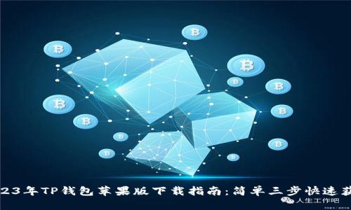 2023年TP钱包苹果版下载指南：简单三步快速获取