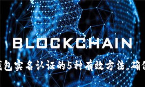 2023年USDT钱包实名认证的5种有效方法，确保交易安全无忧