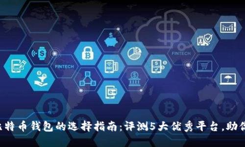 2023年比特币钱包的选择指南：评测5大优秀平台，助你安全持币