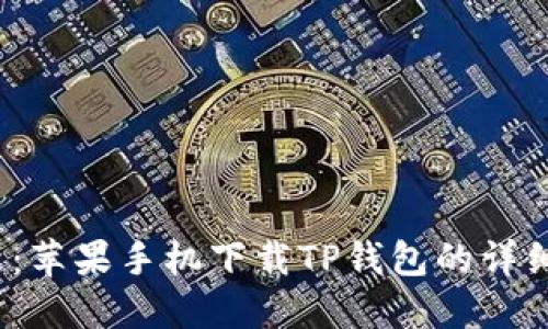 2023年最新：苹果手机下载TP钱包的详细步骤与技巧