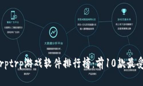 2023年必玩Trptrp游戏软件排行榜：前10款最受欢迎游戏推荐