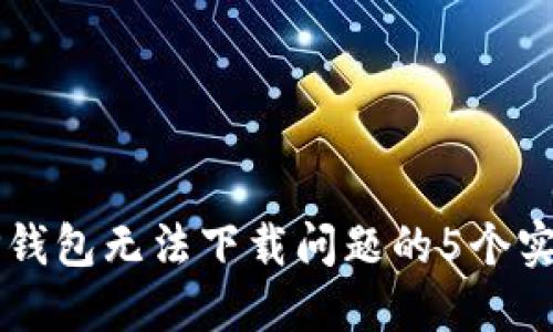 解决TP钱包无法下载问题的5个实用方法