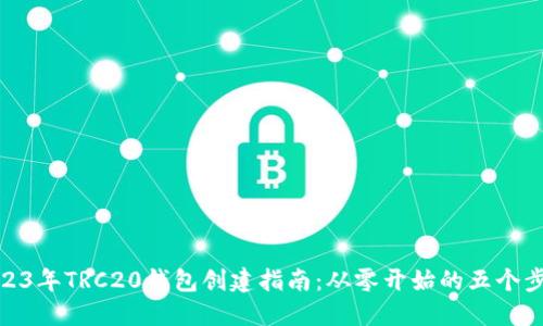 2023年TRC20钱包创建指南：从零开始的五个步骤