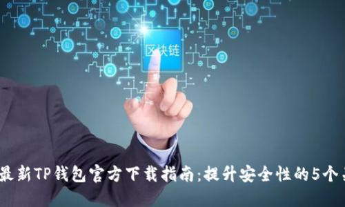 2023年最新TP钱包官方下载指南：提升安全性的5个关键步骤