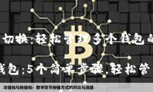 zhengwen以太坊钱包切换：轻松管理多个钱包的终极指南/zhengwen

如何快速切换以太坊钱包：5个简单步骤，轻松管理你的数字资产