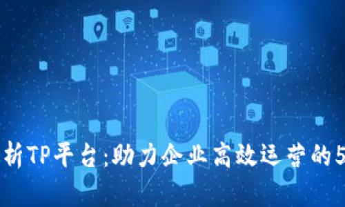 深入解析TP平台：助力企业高效运营的5大功能