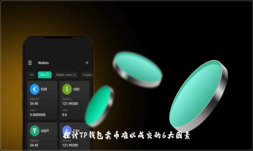 探讨TP钱包卖币难以成交的6大因素