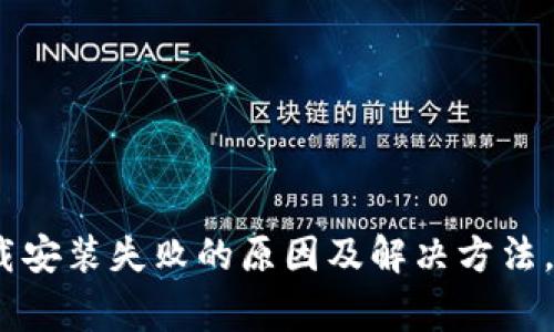 TP钱包最新版下载安装失败的原因及解决方法，5个常见问题解析