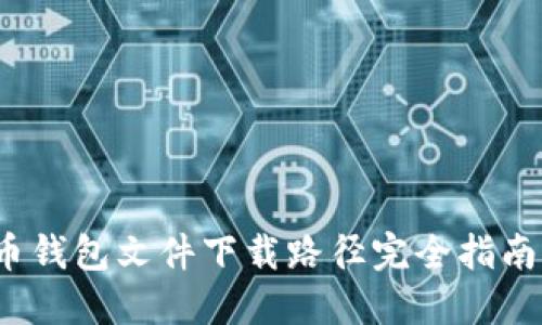 2023年比特币钱包文件下载路径完全指南：5种便捷方法