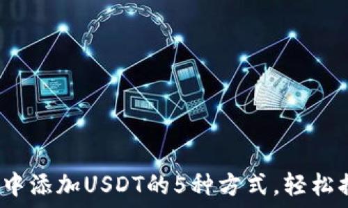   
2023年钱包中添加USDT的5种方式，轻松搞定数字资产