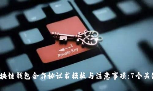 2023年区块链钱包合作协议书模板与注意事项：7个关键要素速览