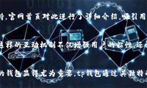 tp钱包官网首页的全面解析：2023年你不可错过的5大亮点

tp钱包, 钱包安全, 加密货币, 区块链技术/guanjianci

引言
在全球加密货币市场不断扩大的今天，用户对安全可靠的钱包需求愈发增强。作为市场上的一员，tp钱包凭借其独特的功能和用户友好的界面，吸引了大量用户的关注。本文将深入解析tp钱包官网首页，展示五大主要亮点及其对用户的重要性。

安全性：行业领先的保护措施
在选择数字钱包时，安全性毫无疑问是用户最为关心的因素。tp钱包将安全放在首位，采用了先进的加密技术和多重身份验证机制，确保用户资产的安全。官网首页明确展示其安全性策略，包括面向用户的教育内容，帮助他们理解和应对可能的安全威胁。例如，用户在网站上可以找到关于如何设置安全密码、启用双重认证等实用指南。

界面友好：简化用户体验
对于新手用户来说，复杂的界面和操作流程可能会导致抵触感，而tp钱包的官网首页通过简洁、易用的界面设计，极大提升了用户体验。用户能够快速找到所需的功能模块，从创建钱包到账户管理等操作过程皆简化为几步。在首页，tp钱包还设置了FAQ（常见问题）部分，为用户提供即时帮助，降低学习成本。

多种数字资产支持：满足多样化需求
tp钱包不仅支持主流的加密货币如比特币以太坊，还涵盖了多种小众币种，以迎合不同投资者的需求。官网首页的信息板块及时更新市场动态，用户可实时了解新兴币种和市场趋势。这种信息透明度和对多样化资产的支持，使得tp钱包在用户群体中得到了良好的口碑。

技术创新：紧跟时代步伐
tp钱包在区块链技术的应用方面不断探索和创新，致力于为用户提供更多元化的功能，例如去中心化交易平台的集成和NFT（非同质化代币）的支持。官网首页对此进行了详细介绍，吸引用户关注其最新的技术进展，并鼓励用户参与到新的产品测试中。这样的创新不仅增强了用户的参与感，也提升了钱包的使用价值。

用户社区：共创价值的互动平台
tp钱包不仅仅是一个数字资产存储工具，它还希望建立一个活跃的用户社区。官网首页链接到其社交媒体和社区论坛，鼓励用户分享经验和建议。这样的互动机制不仅增强用户的粘性，还让tp钱包能够更快地响应用户需求，实现产品的持续。社区活动的开展，如线上问答、用户调研等，充分体现了tp钱包对用户反馈的重视。

总结
tp钱包官网首页的每一项功能和设计都经过深思熟虑，旨在为用户提供安全、便捷和创新的体验。在如今数字资产迅猛发展的时代，选择一个合适的钱包显得尤为重要。tp钱包通过其独特的价值主张和实际操作，赢得了越来越多用户的信赖。如果你还在寻找一个适合自己的数字钱包，tp钱包极有可能是一个值得考虑的选择。 