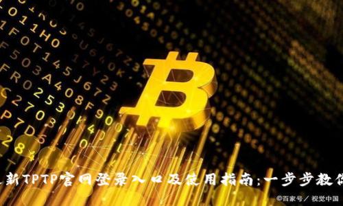 2023年最新TPTP官网登录入口及使用指南：一步步教你轻松登录
