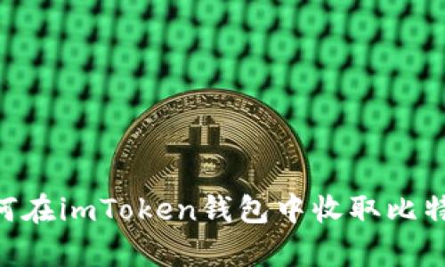 2023年最新指南：如何在imToken钱包中收取比特币，简单4步轻松搞定