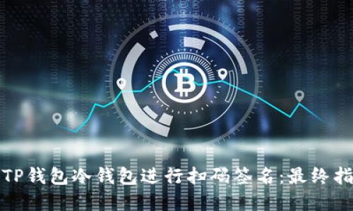 如何使用TP钱包冷钱包进行扫码签名：最终指南和技巧
