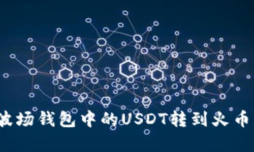 2023年最新指南：如何将波场钱包中的USDT转到火币交易所，简单四步轻松完成