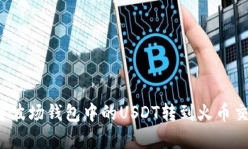 2023年最新指南：如何将波场钱包中的USDT转到火币交易所，简单四步轻松完成