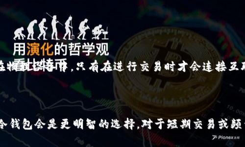 要了解TP是否属于冷钱包，我们首先需要定义什么是冷钱包，以及TP（通常指“钱包”或“钱包应用”）的性质。

冷钱包的定义

冷钱包是一种将加密货币安全存储的方式，通常与互联网断开连接。这种方式的主要优点在于能够有效抵御黑客攻击和恶意软件的侵害，各种类型的冷钱包通常被认为是相对安全的。冷钱包有多种形式，比如硬件钱包、纸钱包或甚至是完全离线的存储设备。

TP的基本概念

TP（Token Pocket）是一款流行的加密资产管理工具，特别是在数字货币交易与管理领域。它支持多种加密货币，用户可以通过这款应用进行交易、查看余额和转账等操作。需要注意的是，TP的性质可能会随着更新升级而变化，因此我们需要具体分析它当前的特点。

TP是冷钱包吗？

根据目前的情况，TP主要是一款热钱包。它的工作方式是：用户通过互联网进行加密资产的管理和交易。这意味着存在一定的风险，例如，用户的私钥可能被黑客或恶意软件获取，从而导致资产损失。因此，尽管TP提供了多种安全措施，例如密码保护和生物识别技术，但这些仍然不能完全与冷钱包的安全性相提并论。

冷钱包与热钱包的对比

如果需要对冷钱包和热钱包进行对比，可以从多个方面进行分析。首先，冷钱包在安全性上通常更胜一筹，因为它不连接互联网，因此减小了被攻击的风险。另一方面，热钱包如TP则在易用性和交易便利性上更具优势，用户可以迅速进行交易、查看资产。此外，由于冷钱包在使用上相对不够灵活，用户在频繁交易时可能会遭遇一定的不便。

使用TP的安全注意事项

虽然TP不属于冷钱包，但用户在使用时仍然可以采取一些安全措施来保护自己的资产。以下是一些建议：

ul
    li定期更新应用程序，以确保拥有最新的安全补丁。/li
    li启用双重认证，以增加账户的安全性。/li
    li避免在公共Wi-Fi网络下进行交易，尽量在安全的网络环境中操作。/li
    li定期备份钱包信息，以防丢失或需要恢复。/li
    li使用强密码，并定期更换，以增强账户安全。/li
/ul

冷钱包的优越性

冷钱包因其高安全性而受到广泛推崇，许多重仓持有者和长期投资者选择将大部分的资产存储在冷钱包中。比如，硬件钱包允许用户将私钥保存在物理设备中，只有在进行交易时才会连接互联网，从而大大降低了资产被盗的风险。

总结

总之，TP作为一款热钱包，虽然在便利性上表现优异，但从安全角度来看，与冷钱包不可同日而语。对于那些希望长期保存其加密资产的用户，选择冷钱包会是更明智的选择。对于短期交易或频繁操作的用户，TP则提供了方便的管理工具。在进行财富管理时，用户应根据自己的需求进行合理选择，并采取相应的安全措施以保护自己的资产。