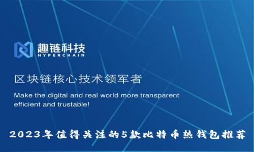 2023年值得关注的5款比特币热钱包推荐